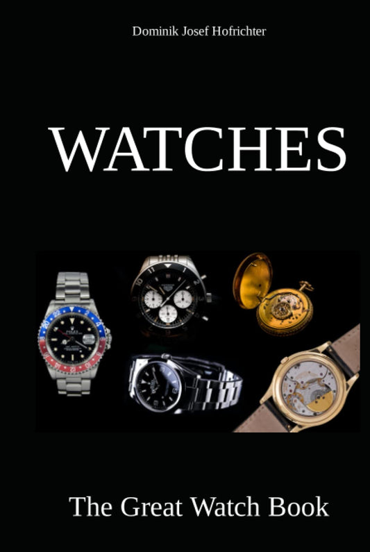 Watches - The Great Watch Book: Learn everything about the watch industry, different watch brands and the history of the watch